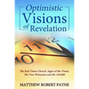 Optimistic Visions of Revelation: The End Times Church, Signs of the Times, the Two Witnesses and the 144,000 - Paperback
