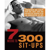 7 Weeks to 300 Sit-Ups: Strengthen and Sculpt Your Abs, Back, Core and Obliques by Training to Do 300 Consecutive Sit-Ups - Paperback