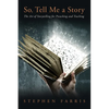 So, Tell Me a Story: The Art of Storytelling for Preaching and Teaching - Hardcover