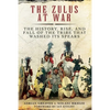 The Zulus at War: The History, Rise, and Fall of the Tribe That Washed Its Spears - Paperback