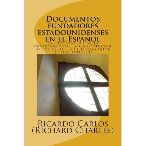 Documentos Fundadores EstadoUnidenses en el Espanol: La Declaracion de la Independencia, La Constitucion de los EE.UU., La Carta de los Derechos - Paperback