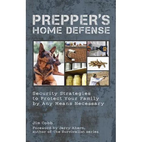 Prepper's Home Defense: Security Strategies to Protect Your Family by Any Means Necessary - Paperback