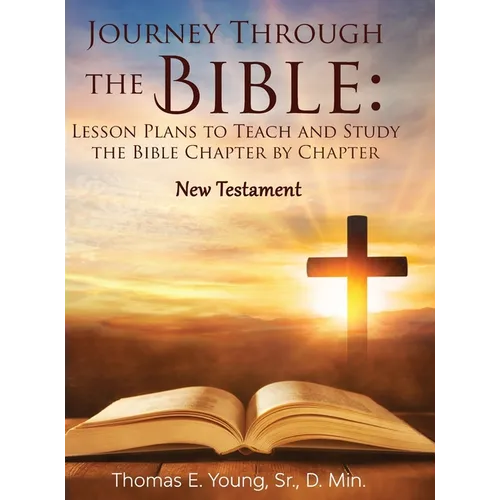 Journey Through the Bible Lesson Plans to Teach and Study the Bible Chapter by Chapter: New Testament - Hardcover