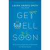 Get Well Soon: Natural and Supernatural Remedies for Vibrant Health - Paperback