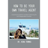 How to Be Your Own Travel Agent: A Practical Guide to Vacation-Planning for the Independent Traveler - Paperback