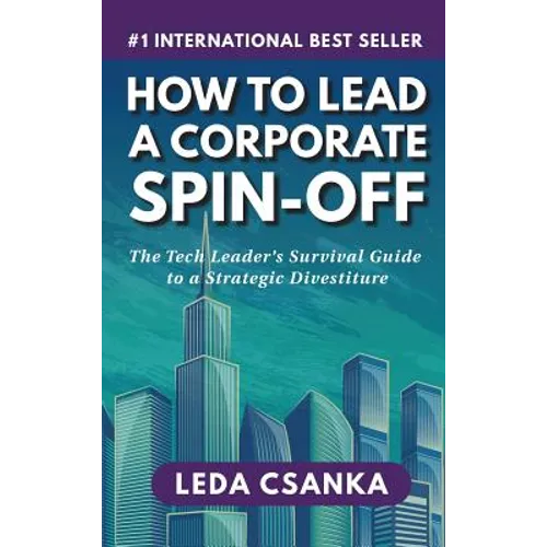 How to Lead a Corporate Spin-Off: The Tech Leader's Survival Guide to a Strategic Divestiture - Hardcover