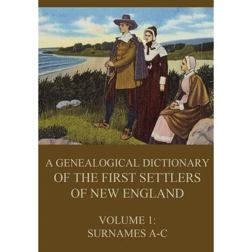 A genealogical dictionary of the first settlers of New England, Volume 1: Surnames A-C - Paperback