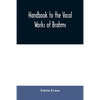 Handbook to the vocal works of Brahms; preceded by a didactic section and followed by copious tables of reference - Paperback