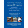 Moisture Control and Insulation Systems in Buildings, Chilled Water Pipes and Underground Pipes: A Guide for Architects, Engineers, Contractors, Facil - Paperback