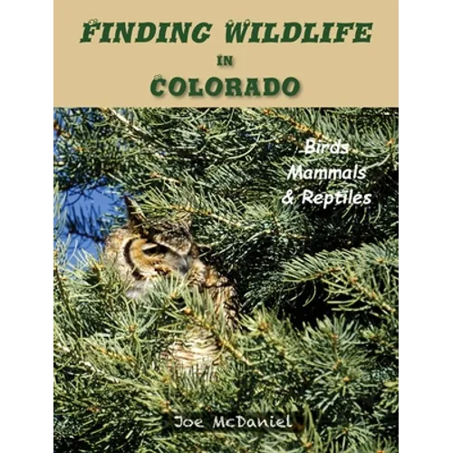 Finding Wildlife In Colorado: Birds, Mammals and Reptiles - Hardcover