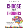 Choose Your Thoughts: Creating a Better Life from the Power of Your Mind - Paperback
