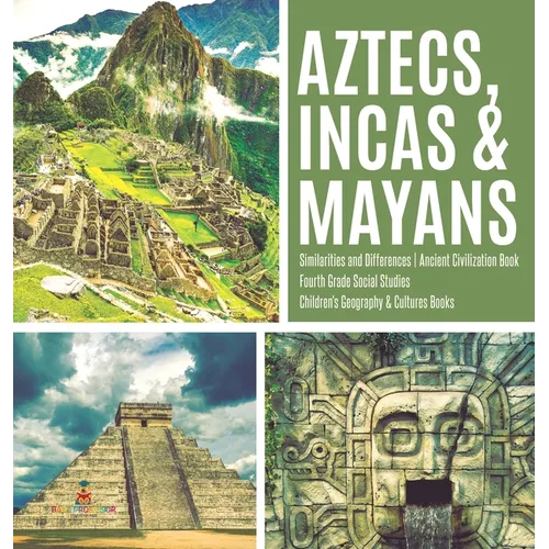 Aztecs, Incas & Mayans Similarities and Differences Ancient Civilization Book Fourth Grade Social Studies Children's Geography & Cultures Books - Hardcover