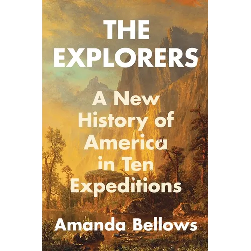 The Explorers: A New History of America in Ten Expeditions - Hardcover