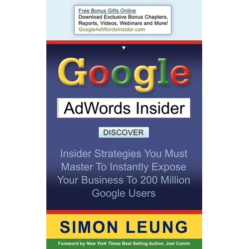 Google AdWords Insider: Insider Strategies You Must Master to Instantly Expose Your Business to 200 Million Google Users - Paperback