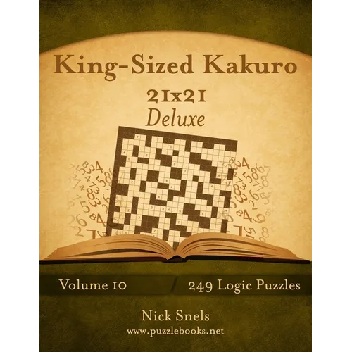 King-Sized Kakuro 21x21 Deluxe - Volume 10 - 249 Logic Puzzles - Paperback