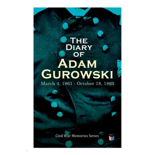 The Diary of Adam Gurowski: March 4, 1861 - October 18, 1863: Civil War Memories Series - Paperback