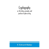 Cryptography: Or, The History, Principles, And Practice Of Cipher-Writing - Hardcover