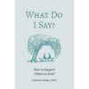What Do I Say? How to Support Others in Grief - Paperback