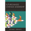 Futures Based Change Leadership: A Formula for Sustained Change Capacity - Paperback