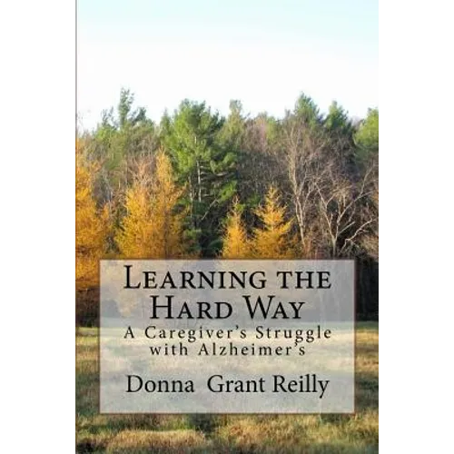 Learning the Hard Way: A Caregiver's Struggle With Alzheimer's - Paperback