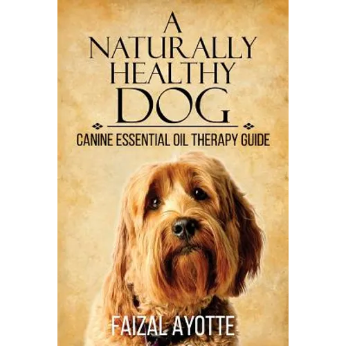 A Naturally Healthy Dog: Canine Essential Oil Therapy Guide - Paperback