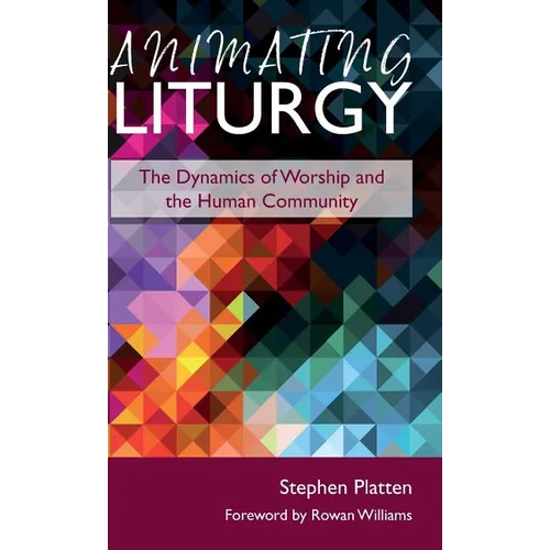 Animating Liturgy: The Dynamics of Worship and the Human Community - Hardcover