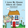 I Love my House - Adoro mi Casa: English / Spanish - Inglés / Español - Dual Language - Paperback