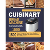 Cuisinart Bread Machine Cookbook 1500: 1500 Days Foolproof and Easy Budget Friendly Recipes for Your Cuisinart Bread Machine - Hardcover