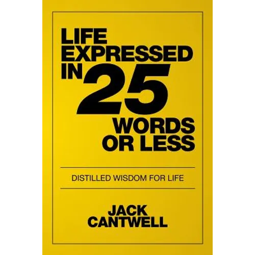 Life Expressed in 25 Words or Less: Distilled Wisdom for Life - Paperback