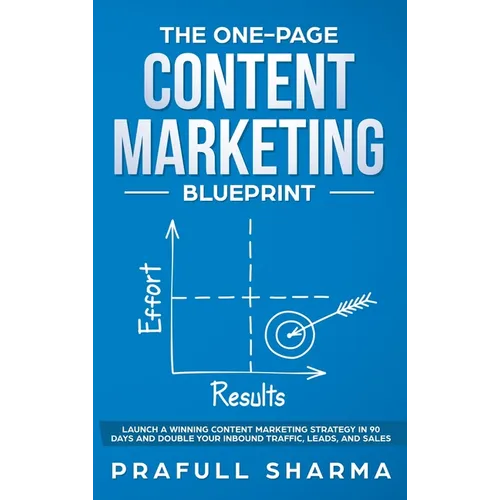 The One-Page Content Marketing Blueprint: Step by Step Guide to Launch a Winning Content Marketing Strategy in 90 Days or Less and Double Your Inbound - Hardcover