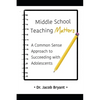 Middle School Teaching Matters: A Commonsense Approach to Succeeding with Adolescents - Paperback