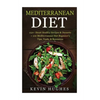 Mediterranean Diet: 250+ Heart Healthy Recipes & Desserts + 100 Mediterranean Diet Beginner's Tips, Tools, & Resources. (Mediterranean Die - Paperback