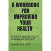 A Workbook for Improving Your Health: Finding What Needs Attention, 1504 Homeopathic Remedies, 39 Bach Flower Remedies and Chakras - Paperback