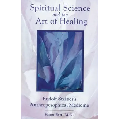 Spiritual Science and the Art of Healing: Rudolf Steiner's Anthroposophical Medicine - Paperback