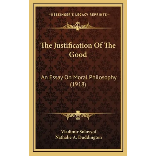 The Justification Of The Good: An Essay On Moral Philosophy (1918) - Hardcover