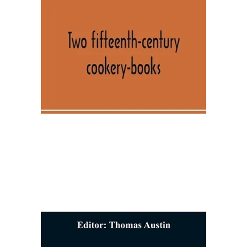 Two fifteenth-century cookery-books. Harleian ms. 279 (ab. 1430), & Harl. ms. 4016 (ab. 1450), with extracts from Ashmole ms. 1429, Laud ms. 553, & Do - Paperback