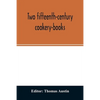 Two fifteenth-century cookery-books. Harleian ms. 279 (ab. 1430), & Harl. ms. 4016 (ab. 1450), with extracts from Ashmole ms. 1429, Laud ms. 553, & Do - Paperback