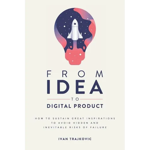 From idea to digital product: How to sustain great inspirations to avoid hidden and inevitable risks of failure - Paperback