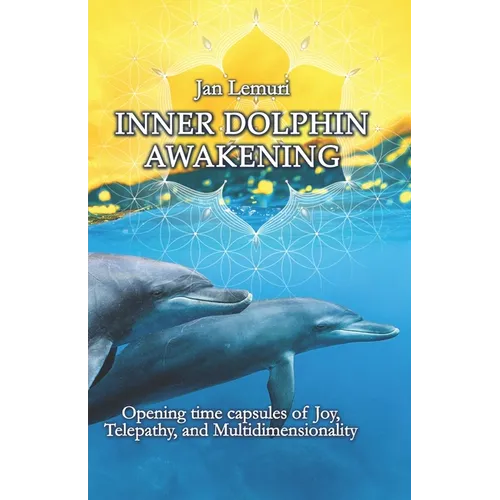 Inner Dolphin Awakening: Opening Time Capsules of Joy, Telepathy and Multidimensionality - Paperback