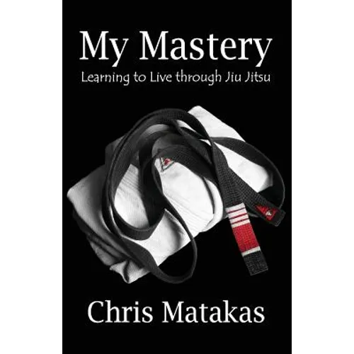 My Mastery: Learning to Live Through Jiu Jitsu - Paperback