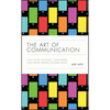 The Art of Communication: How to Be Authentic, Lead Others, and Create Strong Connections - Hardcover