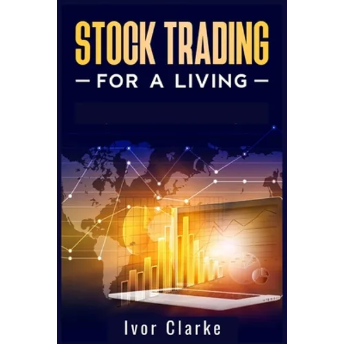 Stock Trading for a Living: How to Make Money and Become Financially Free by Investing in the Stock Market With This Comprehensive Trading Guide (2022 - Paperback