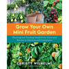Grow Your Own Mini Fruit Garden: Planting and Tending Small Fruit Trees and Berries in Gardens and Containers - Paperback