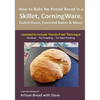 How to Bake No-Knead Bread in a Skillet, CorningWare, Dutch Oven, Covered Baker & More (Updated to Include "Hands-Free" Technique): From the kitchen o - Paperback