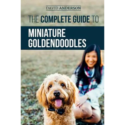 The Complete Guide to Miniature Goldendoodles: Learn Everything about Finding, Training, Feeding, Socializing, Housebreaking, and Loving Your New Mini - Paperback