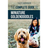 The Complete Guide to Miniature Goldendoodles: Learn Everything about Finding, Training, Feeding, Socializing, Housebreaking, and Loving Your New Mini - Paperback