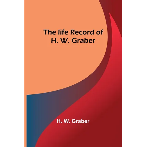 The life record of H. W. Graber - Paperback