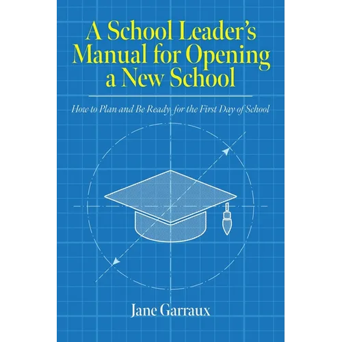 A School Leaders Manual for Opening a New School: How to Plan and Be Ready for the First Day of School - Paperback