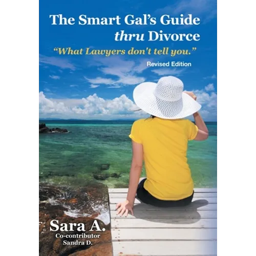 The Smart Gal's Guide Thru Divorce: "What Lawyers Don't Tell You." - Hardcover