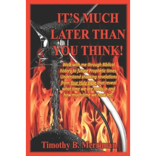 It's Much Later Than You Think: Walk with me through biblical history to future prophetic times. Understand shocking revelations from your Holy Bible - Paperback
